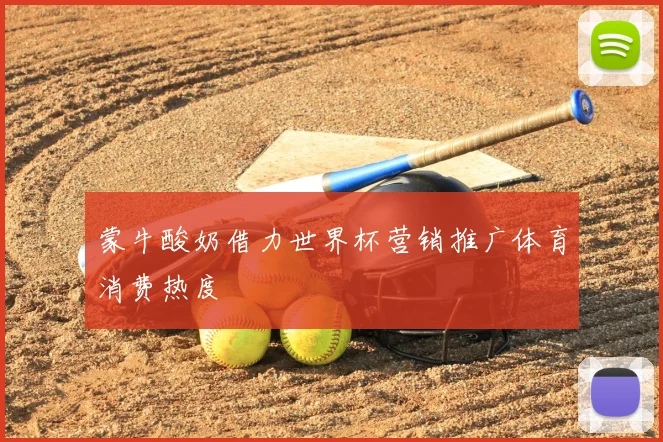 蒙牛酸奶借力世界杯营销推广体育消费热度