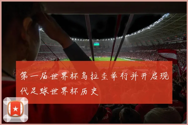第一届世界杯乌拉圭举行并开启现代足球世界杯历史