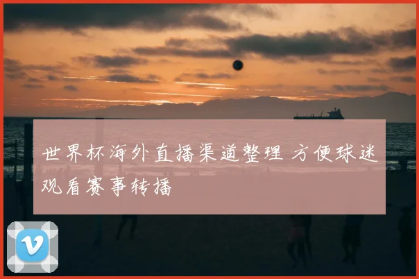 世界杯海外直播渠道整理 方便球迷观看赛事转播