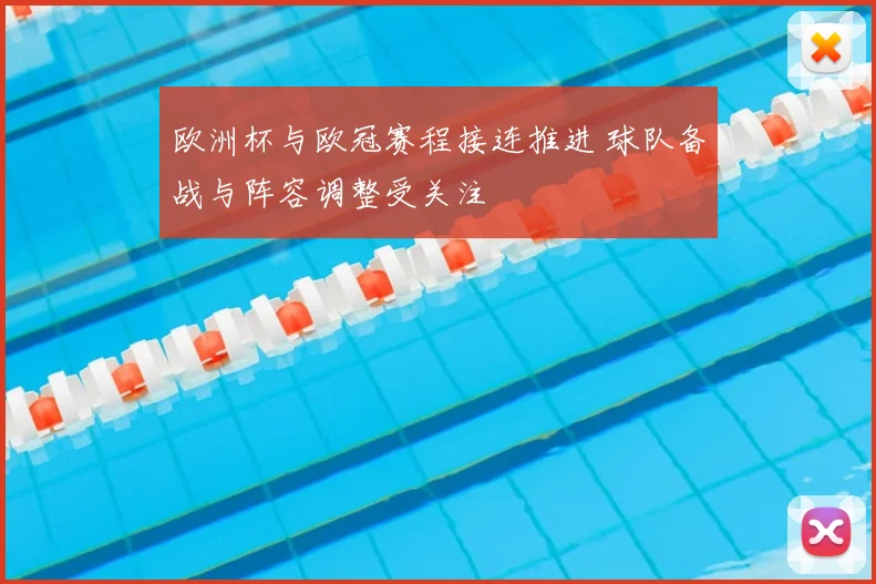 欧洲杯与欧冠赛程接连推进 球队备战与阵容调整受关注