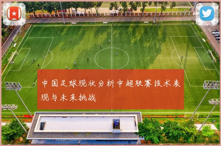 中国足球现状分析中超联赛技术表现与未来挑战