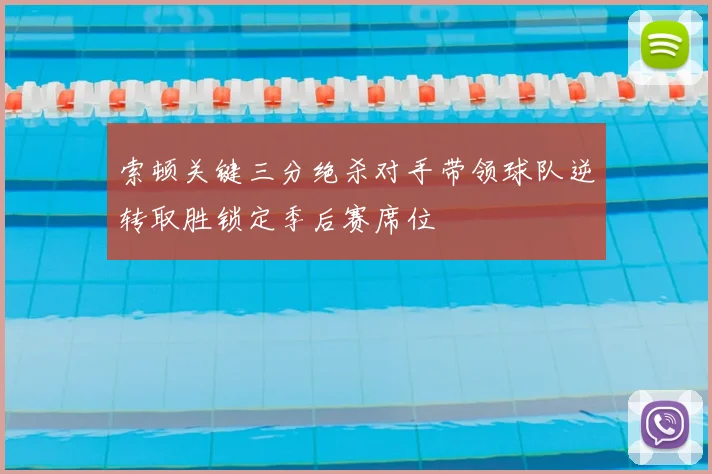 索顿关键三分绝杀对手带领球队逆转取胜锁定季后赛席位