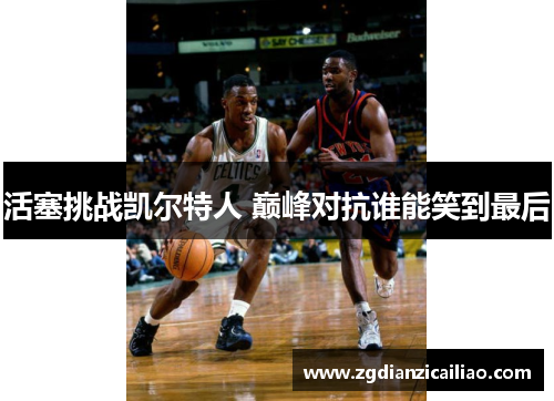 活塞挑战凯尔特人 巅峰对抗谁能笑到最后